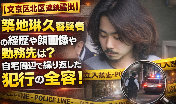 【文京区北区連続露出】築地琳久容疑者の経歴や顔画像や勤務先は?自宅周辺で繰り返した犯行の全容！